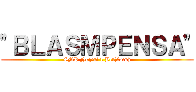 "ＢＬＡＳＭＰＥＮＳＡ" (SMP Negeri 1 Blahbatuh)