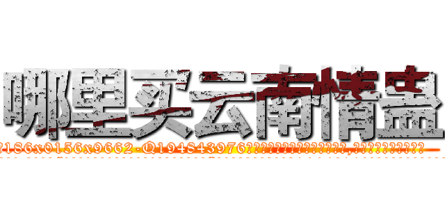 哪里买云南情蛊 (哪里买云南情蛊【电.话186x0156x9662-Q194843976林氏药业】我们做的是长期生意,靠的是老客户长期支持
参考消息网2月20日报道 韩媒称，“剩女多、离婚率高的城市，房价一定会上涨。”这是中国经济学家金岩石2016年12月参加在上海举行的房地产相关论坛时说的话。
)