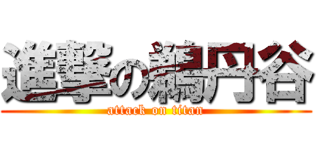 進撃の鵜丹谷 (attack on titan)