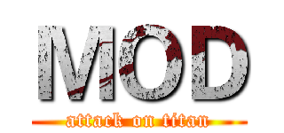 ＭＯＤ (attack on titan)