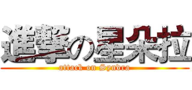進撃の星朵拉 (attack on Syndra)