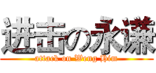 进击の永谦 (attack on Weng Him)