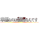 幸福なのは義務なんです  ()