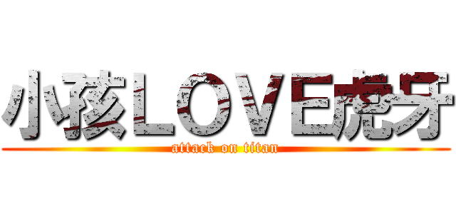 小孩ＬＯＶＥ虎牙 (attack on titan)
