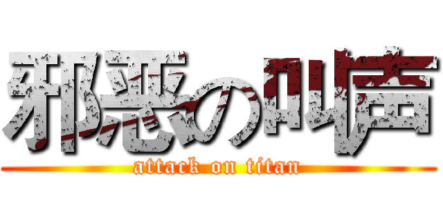 邪恶の叫声 (attack on titan)