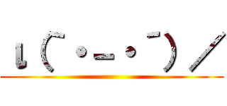 ι（｀・－・´）／ ()