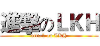 進擊のＬＫＨ (attack on LKH)