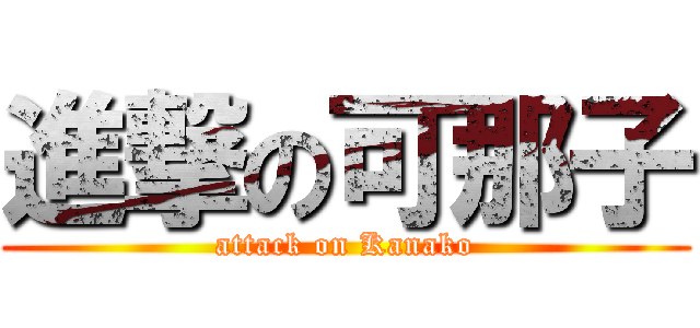 進撃の可那子 (attack on Kanako)