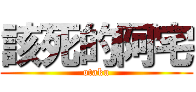 該死的阿宅 (otaku)