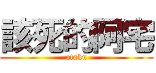 該死的阿宅 (otaku)