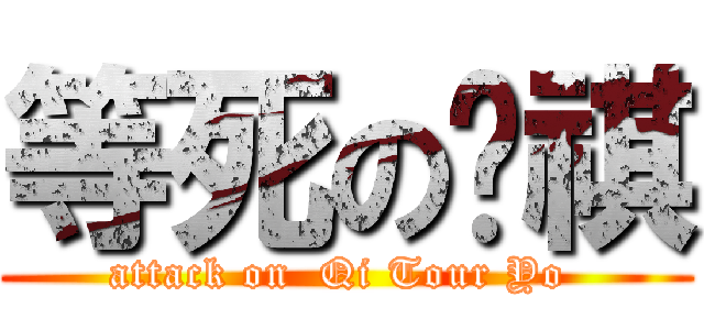 等死の唷祺 (attack on  Qi Tour Yo )