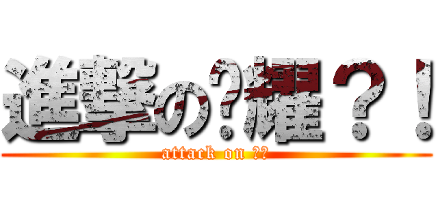 進撃の溫耀？！ (attack on 溫耀)