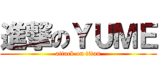進撃のＹＵＭＥ (attack on titan)
