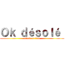 Ｏｋ ｄéｓｏｌé  (attack on titan)