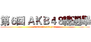第６回 ＡＫＢ４８總選舉 (Takamina and yoku)