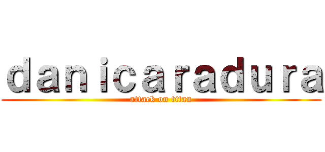ｄａｎｉｃａｒａｄｕｒａ (attack on titan)