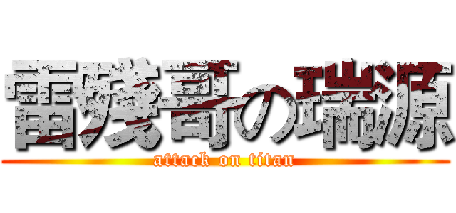 雷殘哥の瑞源 (attack on titan)