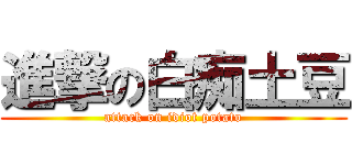 進撃の白痴土豆 (attack on idiot potato)