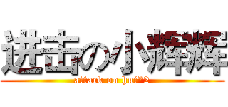 进击の小辉辉 (attack on hui*2)
