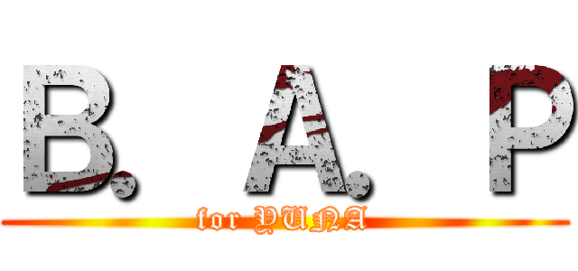 Ｂ．Ａ．Ｐ (for YUNA)