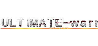 ＵＬＴＩＭＡＴＥ－ｗａｒｒｉｏｒ (attack on warrior)