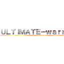 ＵＬＴＩＭＡＴＥ－ｗａｒｒｉｏｒ (attack on warrior)