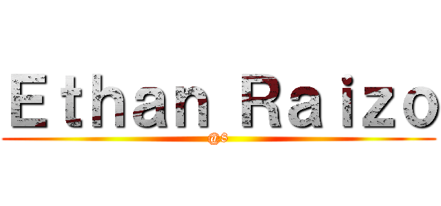 Ｅｔｈａｎ Ｒａｉｚｏ (@8)