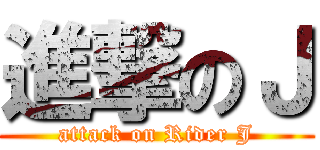 進撃のＪ (attack on Rider J)