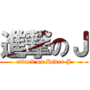 進撃のＪ (attack on Rider J)