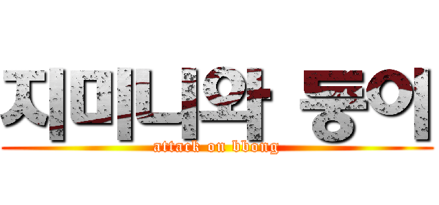 지미니와 둥이 (attack on bbong)