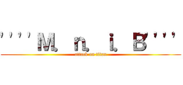 ''''Ｍ．ｎ．ｉ．Ｂ'''' (attack on titan)