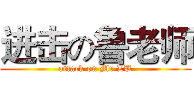 进击の鲁老师 (attack on Mr LU)
