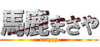 馬鹿まさや (crayzy)