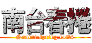 南台春捲 (Nantai spring rolls)