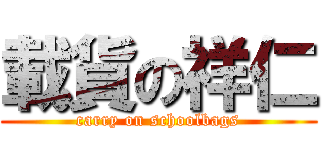 載貨の祥仁 (carry on schoolbags)
