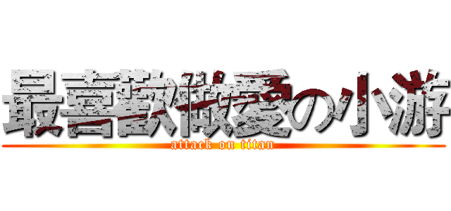 最喜歡做愛の小游 (attack on titan)