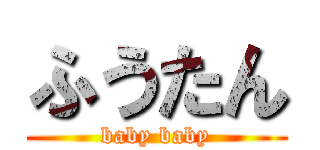 ふうたん (baby baby)