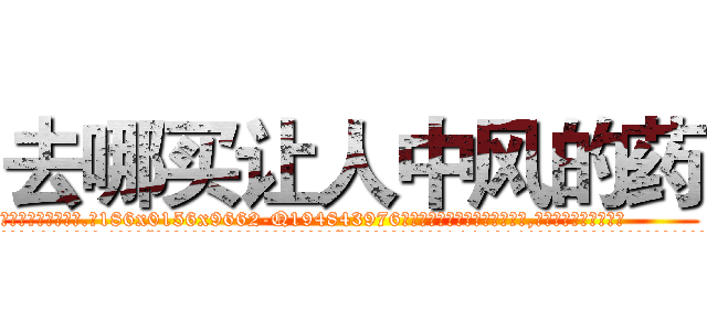 去哪买让人中风的药 (去哪买让人中风的药【电.话186x0156x9662-Q194843976林氏药业】我们做的是长期生意,靠的是老客户长期支持
参考消息网2月20日报道 韩媒称，“剩女多、离婚率高的城市，房价一定会上涨。”这是中国经济学家金岩石2016年12月参加在上海举行的房地产相关论坛时说的话。
)