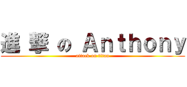 進 撃 の Ａｎｔｈｏｎｙ (attack on titan)