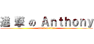 進 撃 の Ａｎｔｈｏｎｙ (attack on titan)