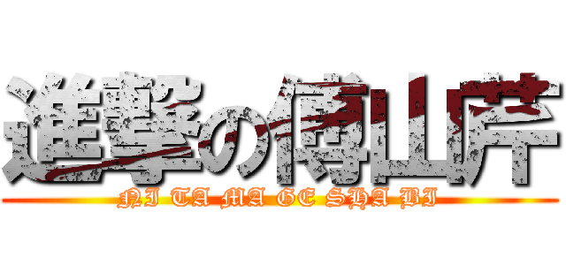 進撃の傅山芹 (NI TA MA GE SHA BI)