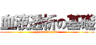 血液透析の基礎 (hemodialysis)