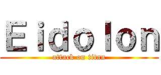 Ｅｉｄｏｌｏｎ (attack on titan)