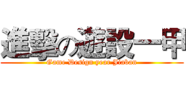 進擊の遊設一甲 (Game Design year Jiaban)