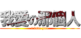 我愛の那個人 (i love you)