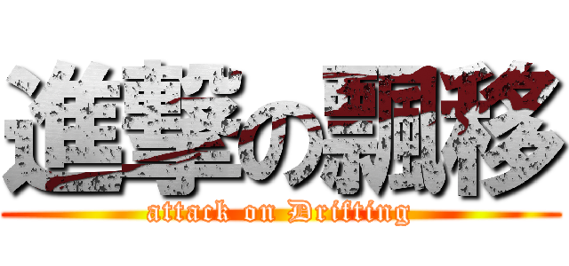 進撃の飄移 (attack on Drifting)