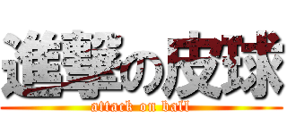 進撃の皮球 (attack on ball)