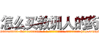 怎么买教训人的药 (怎么买教训人的药【电-186x2687x6963-Q278180069元-吉-药-业】我们做的是长期生意,靠的是老客户长期支持 http://sngk.net/sLkX3s
)