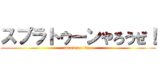 スプラトゥーンやろうぜ！ (attack on titan)