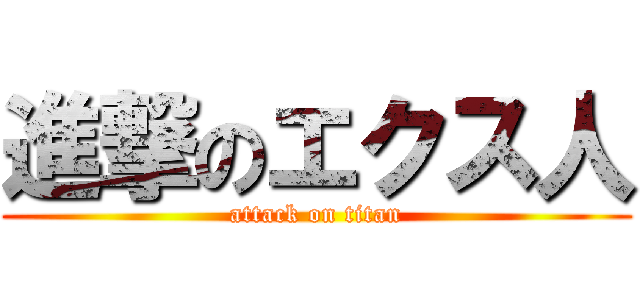 進撃のエクス人 (attack on titan)